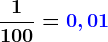 \dpi{120} \boldsymbol{\frac{1}{100} = {\color{Blue} 0,01}}